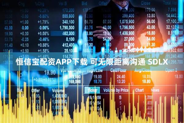 恒信宝配资APP下载 可无限距离沟通 SDLX
